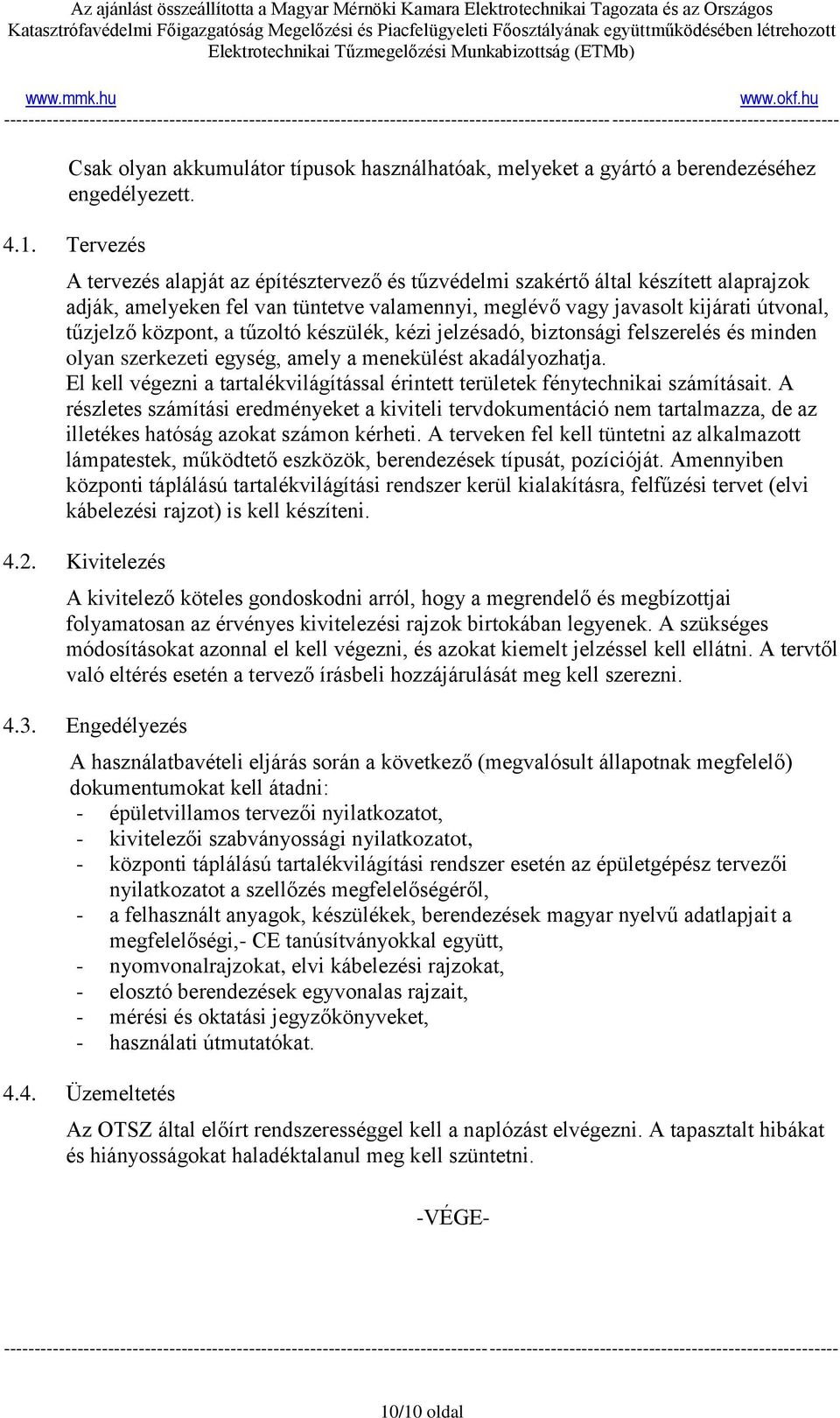 a tűzoltó készülék, kézi jelzésadó, biztonsági felszerelés és minden olyan szerkezeti egység, amely a menekülést akadályozhatja.