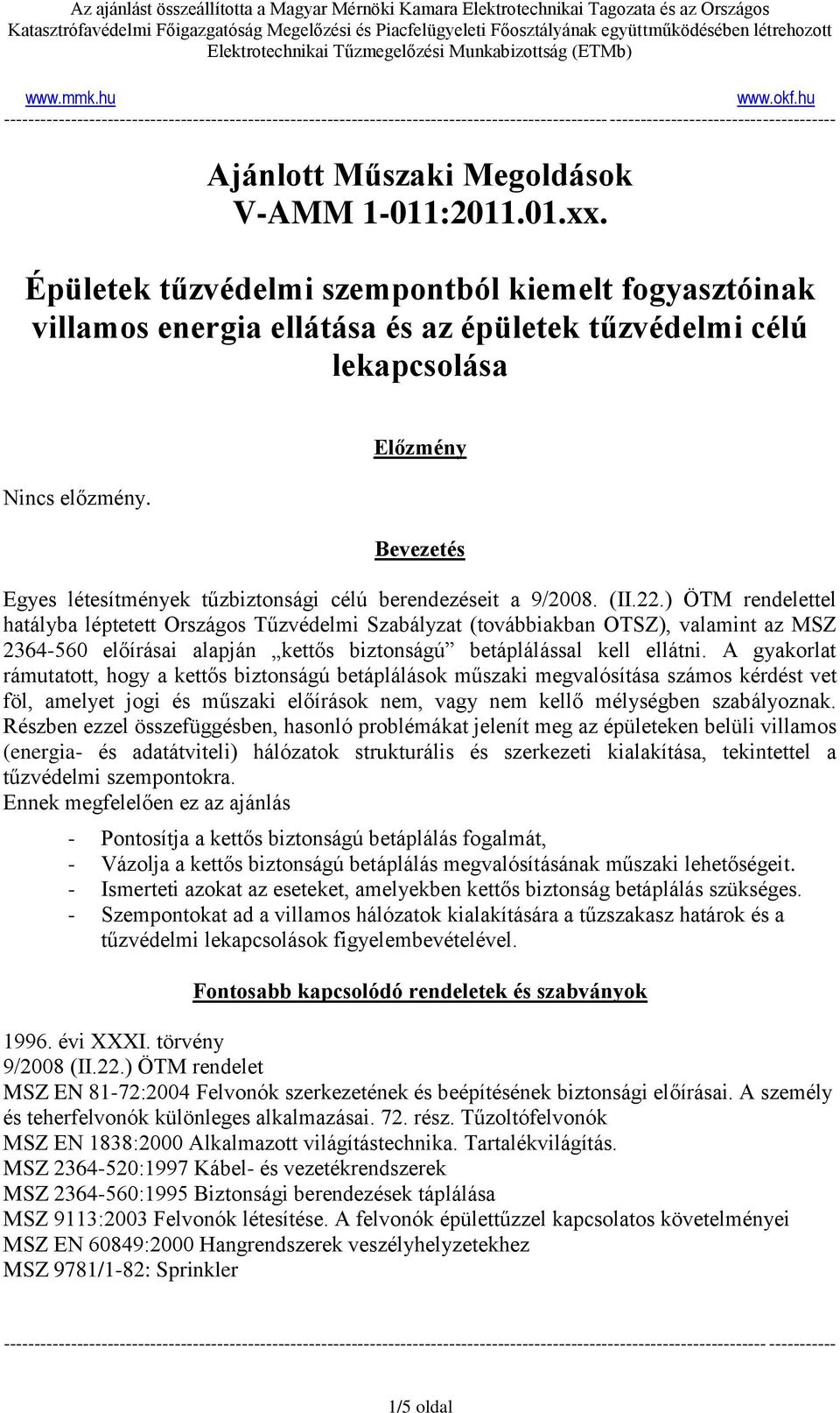 ) ÖTM rendelettel hatályba léptetett Országos Tűzvédelmi Szabályzat (továbbiakban OTSZ), valamint az MSZ 2364-560 előírásai alapján kettős biztonságú betáplálással kell ellátni.