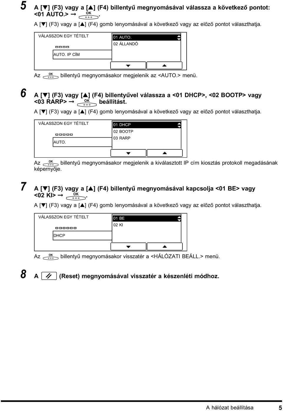 AUTO. 01 DHCP 02 BOOTP 03 RARP billentyű megnyomásakor megjelenik a kiválasztott IP cím kiosztás protokoll megadásának képernyője.