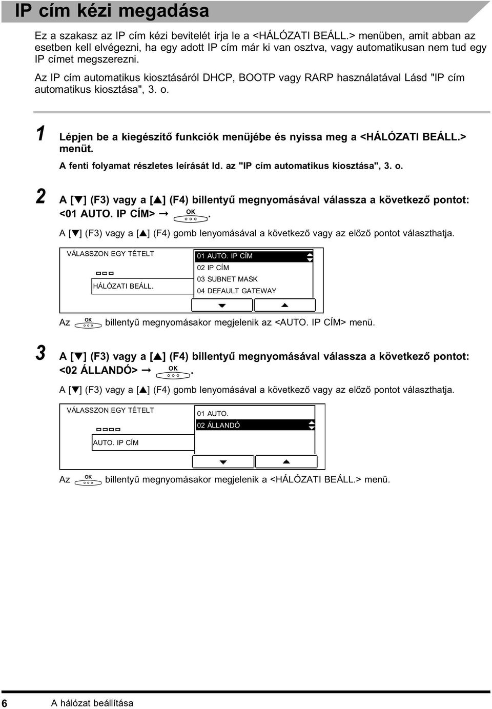 IP cím automatikus kiosztásáról DHCP, BOOTP vagy RARP használatával Lásd "IP cím automatikus kiosztása", 3. o. 1 Lépjen be a kiegészítő funkciók menüjébe és nyissa meg a <HÁLÓZATI BEÁLL.> menüt.