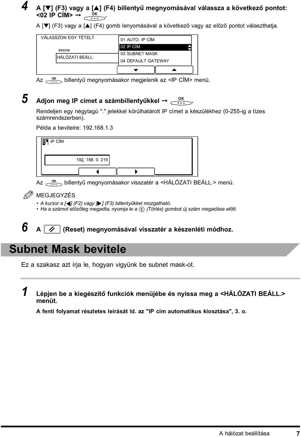 " jelekkel körülhatárolt IP címet a készülékhez (0-255-ig a tízes számrendszerben). Példa a bevitelre: 192.168.1.3 IP CÍM 192. 168. 0. 215 billentyű megnyomásakor visszatér a <HÁLÓZATI BEÁLL.> menü.