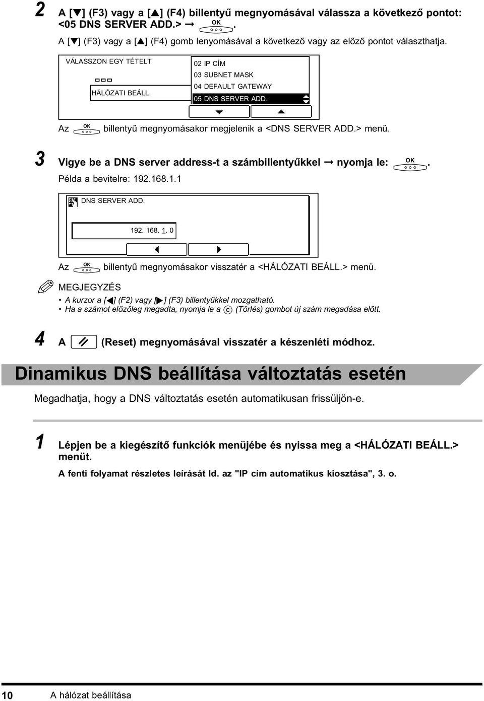 2.168.1.1 DNS SERVER ADD. 192. 168. 1. 0 billentyű megnyomásakor visszatér a <HÁLÓZATI BEÁLL.> menü. A kurzor a [ ] (F2) vagy [ ] (F3) billentyűkkel mozgatható.