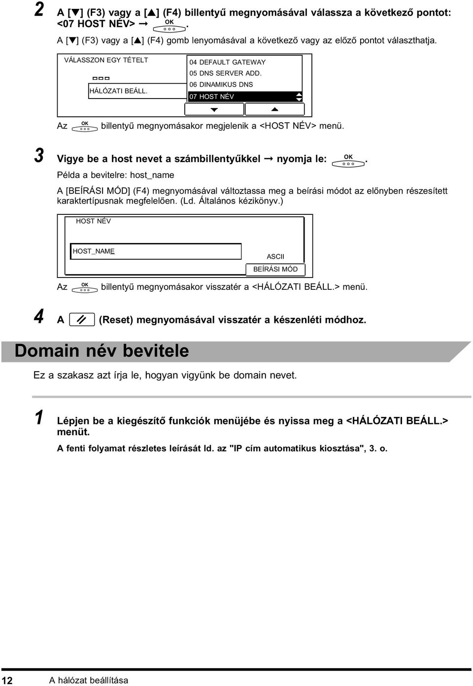 Példa a bevitelre: host_name A [BEÍRÁSI MÓD] (F4) megnyomásával változtassa meg a beírási módot az előnyben részesített karaktertípusnak megfelelően. (Ld. Általános kézikönyv.