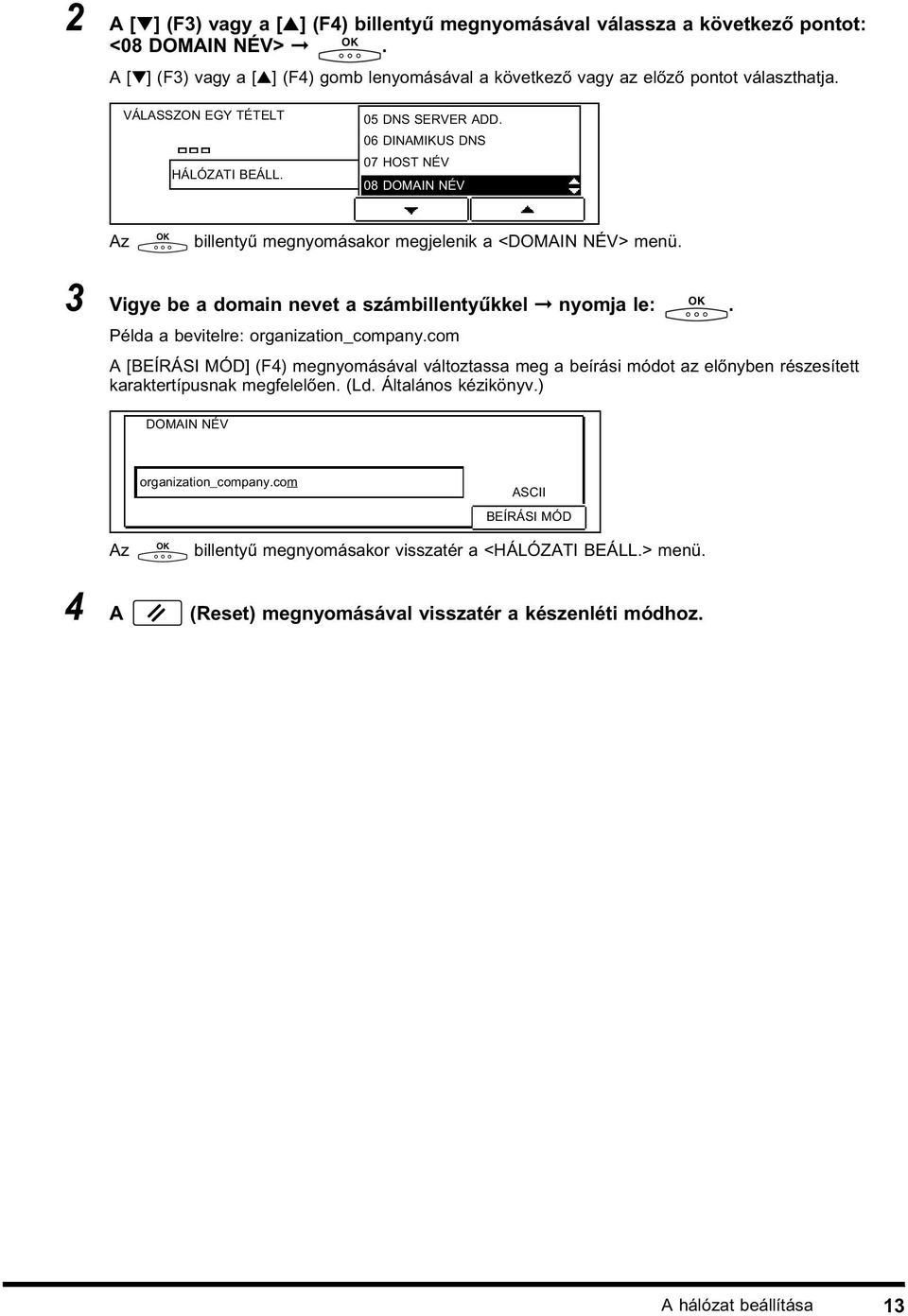 Példa a bevitelre: organization_company.com A [BEÍRÁSI MÓD] (F4) megnyomásával változtassa meg a beírási módot az előnyben részesített karaktertípusnak megfelelően. (Ld.