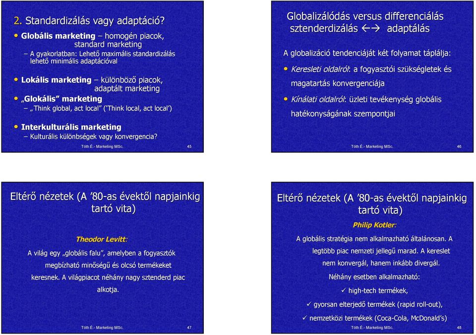 Glokális marketing Think global, act local ( Think local, act local ) Interkulturális lis marketing Kulturális lis különbsk nbségek vagy konvergencia? É.- Marketing MSc.