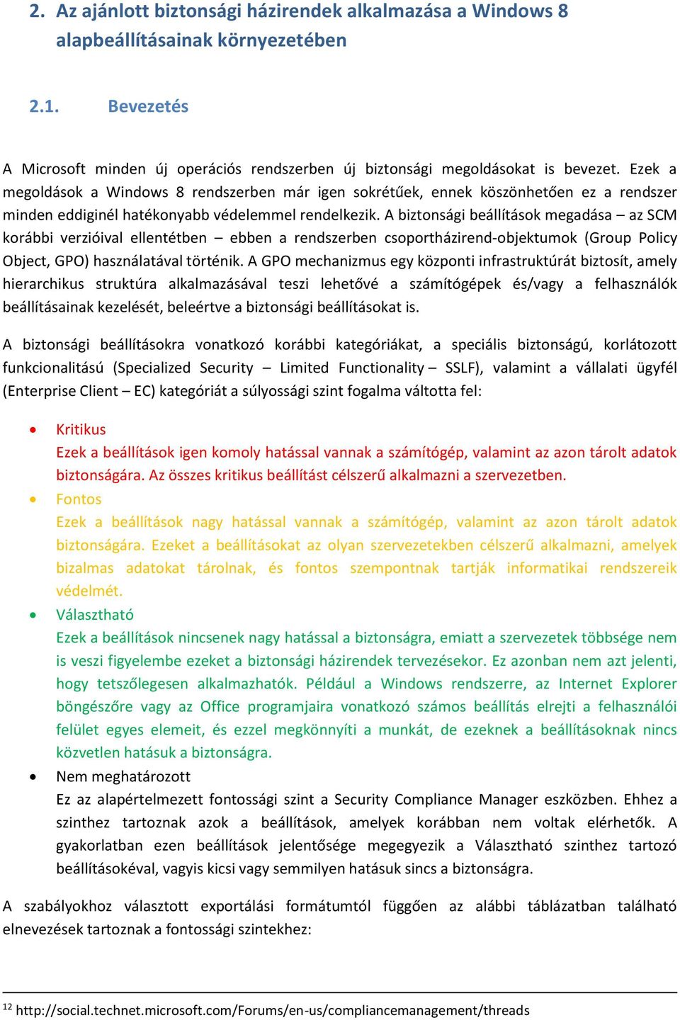 A biztonsági beállítások megadása az SCM korábbi verzióival ellentétben ebben a rendszerben csoportházirend-objektumok (Group Policy Object, GPO) használatával történik.