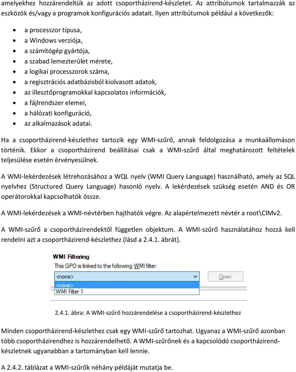 kiolvasott adatok, az illesztőprogramokkal kapcsolatos információk, a fájlrendszer elemei, a hálózati konfiguráció, az alkalmazások adatai.