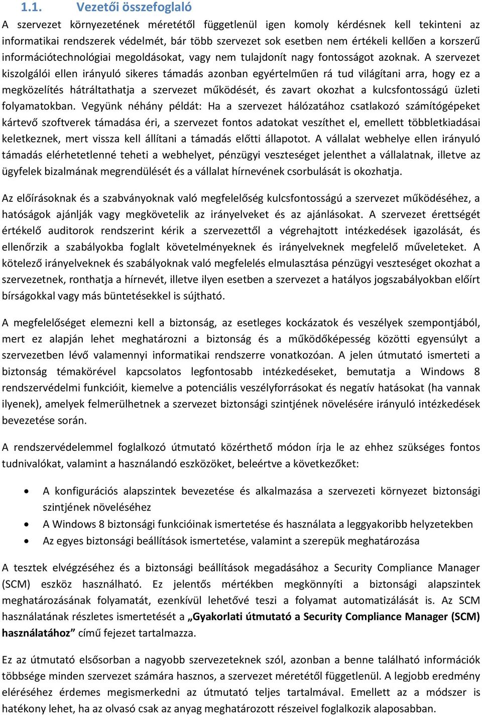 A szervezet kiszolgálói ellen irányuló sikeres támadás azonban egyértelműen rá tud világítani arra, hogy ez a megközelítés hátráltathatja a szervezet működését, és zavart okozhat a kulcsfontosságú