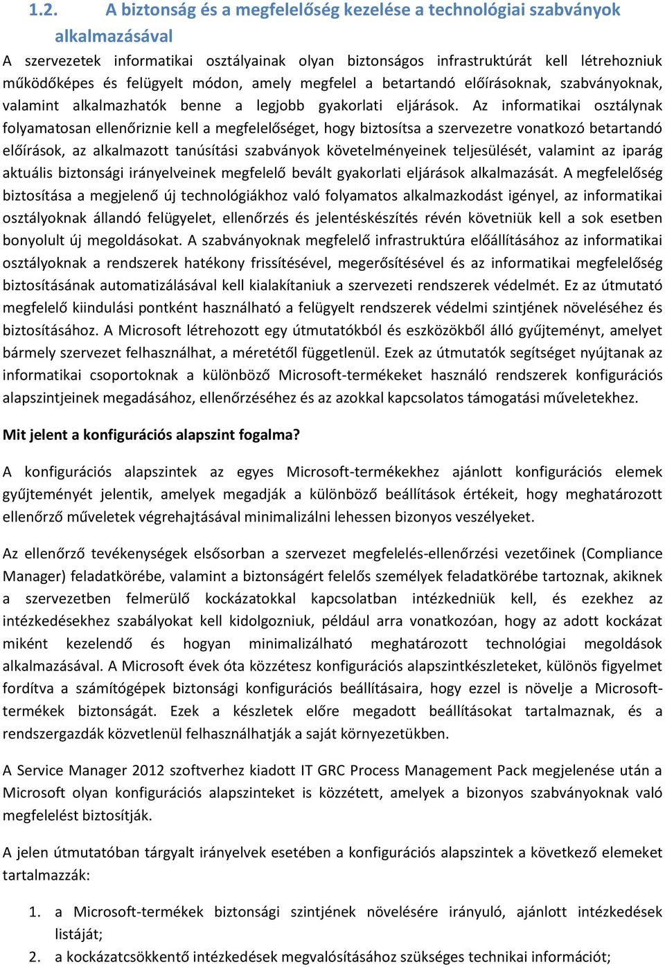 Az informatikai osztálynak folyamatosan ellenőriznie kell a megfelelőséget, hogy biztosítsa a szervezetre vonatkozó betartandó előírások, az alkalmazott tanúsítási szabványok követelményeinek