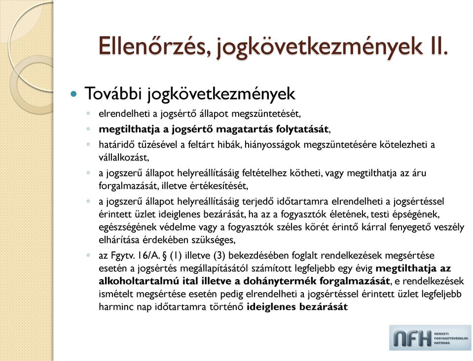 a vállalkozást, a jogszerű állapot helyreállításáig feltételhez kötheti, vagy megtilthatja az áru forgalmazását, illetve értékesítését, a jogszerű állapot helyreállításáig terjedő időtartamra