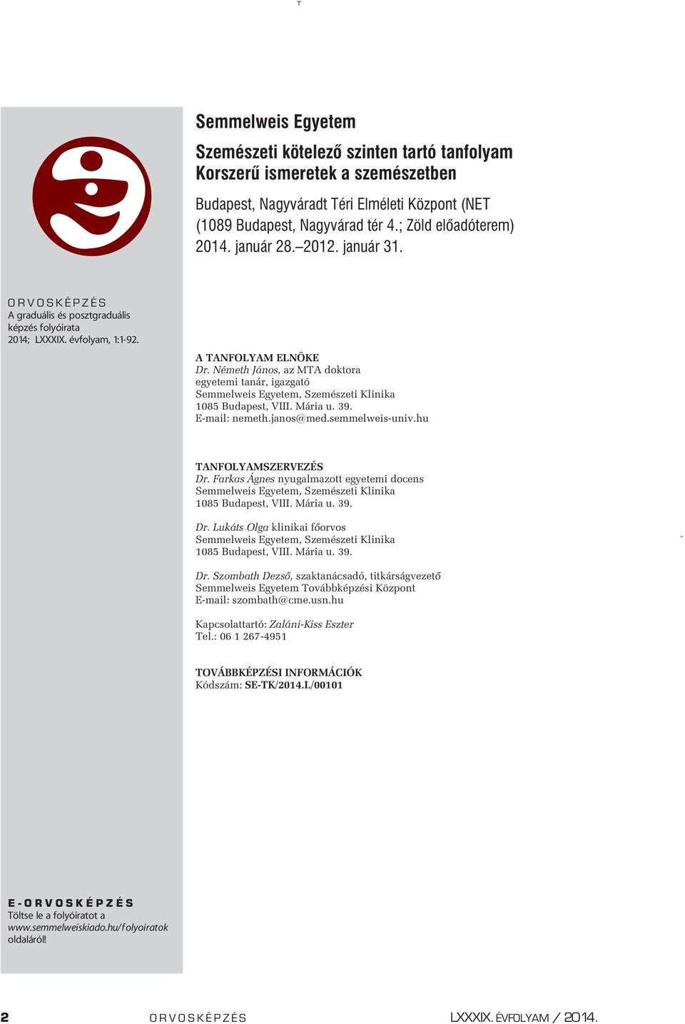 Németh János, az MTA doktora egyetemi tanár, igazgató Semmelweis Egyetem, Szemészeti Klinika 1085 Budapest, VIII. Mária u. 39. E-mail: nemeth.janos@med.semmelweis-univ.hu TANFOLYAMSZERVEZÉS Dr.