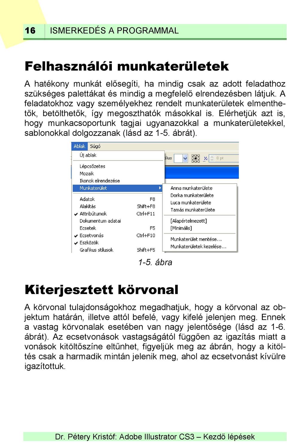 Elérhetjük azt is, hogy munkacsoportunk tagjai ugyanazokkal a munkaterületekkel, sablonokkal dolgozzanak (lásd az 1-5.