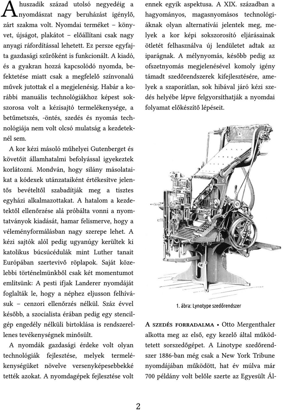 Habár a korábbi manuális technológiákhoz képest sokszorosa volt a kézisajtó termelékenysége, a betűmetszés, -öntés, szedés és nyomás technológiája nem volt olcsó mulatság a kezdeteknél sem.