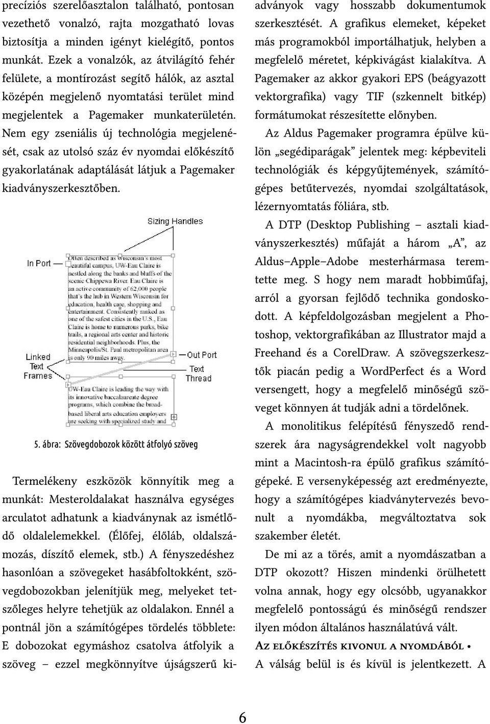 Nem egy zseniális új technológia megjelenését, csak az utolsó száz év nyomdai előkészítő gyakorlatának adaptálását látjuk a Pagemaker kiadványszerkesztőben. 5.