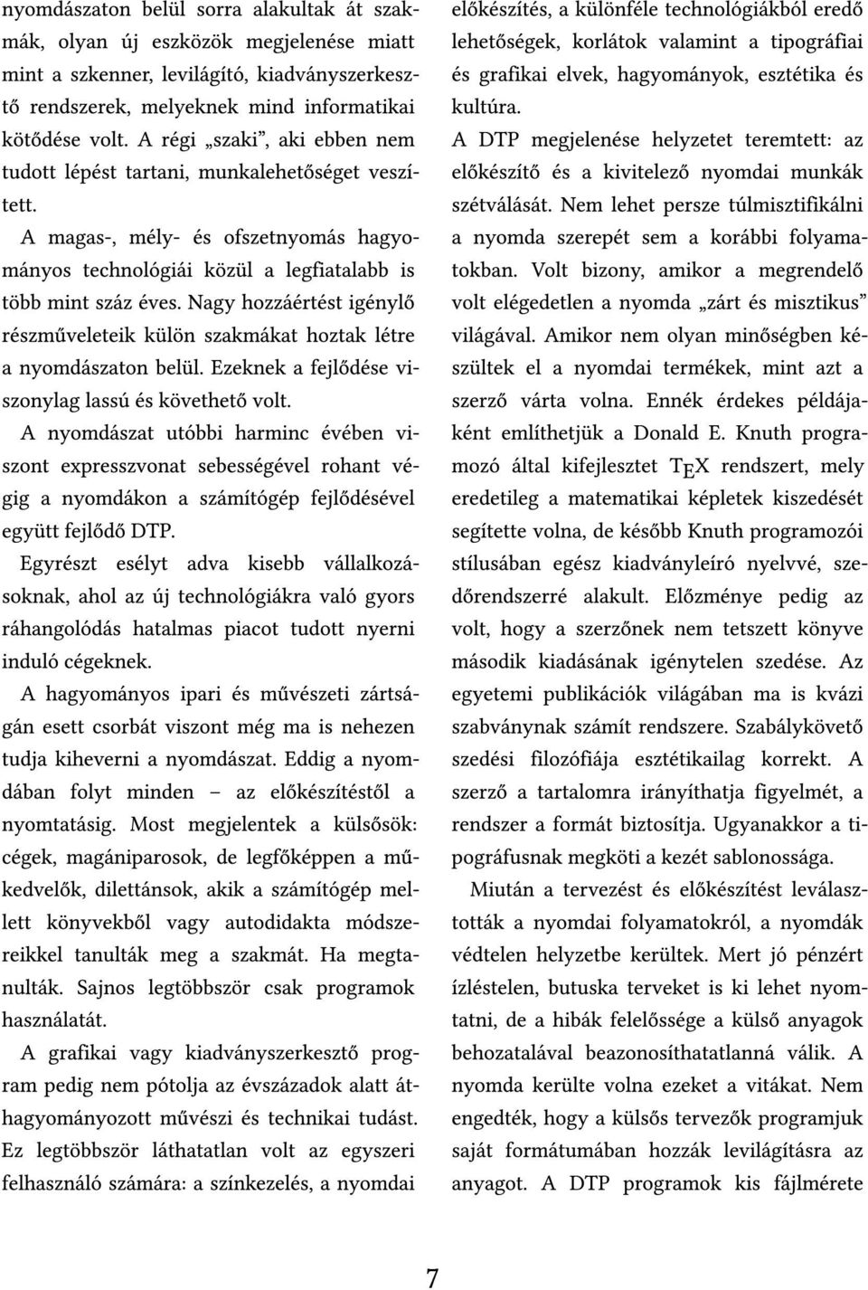 Nagy hozzáértést igénylő részműveleteik külön szakmákat hoztak létre a nyomdászaton belül. Ezeknek a fejlődése viszonylag lassú és követhető volt.