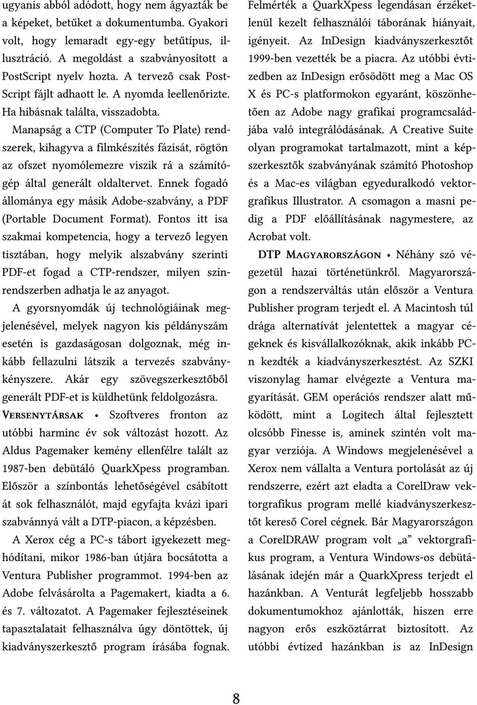 Manapság a CTP (Computer To Plate) rendszerek, kihagyva a filmkészítés fázisát, rögtön az ofszet nyomólemezre viszik rá a számítógép által generált oldaltervet.