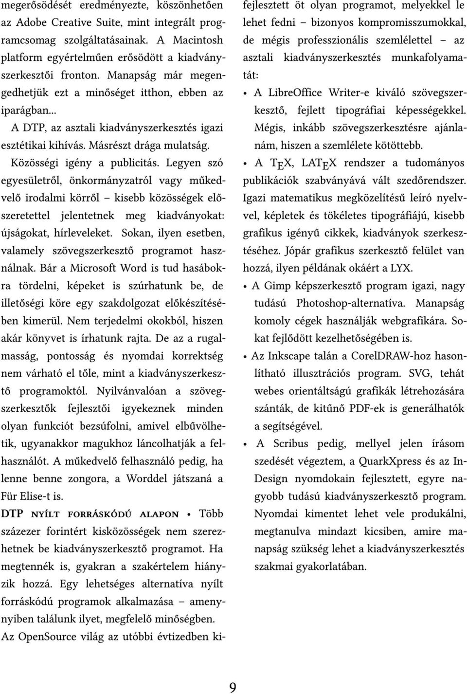 Legyen szó egyesületről, önkormányzatról vagy műkedvelő irodalmi körről kisebb közösségek előszeretettel jelentetnek meg kiadványokat: újságokat, hírleveleket.
