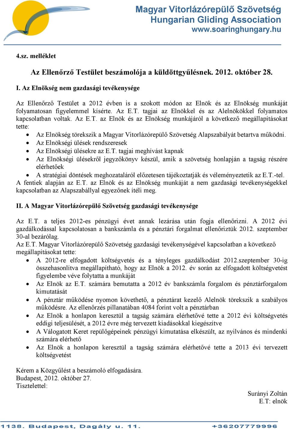 Az E.T. az Elnök és az Elnökség munkájáról a következő megállapításokat tette: Az Elnökség törekszik a Magyar Vitorlázórepülő Szövetség Alapszabályát betartva működni.