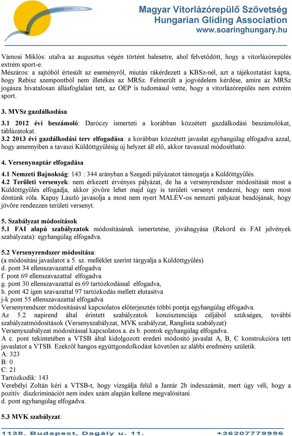 Felmerült a jogvédelem kérdése, amire az MRSz jogásza hivatalosan állásfoglalást tett, az OEP is tudomásul vette, hogy a vitorlázórepülés nem extrém sport. 3. MVSz gazdálkodása 3.