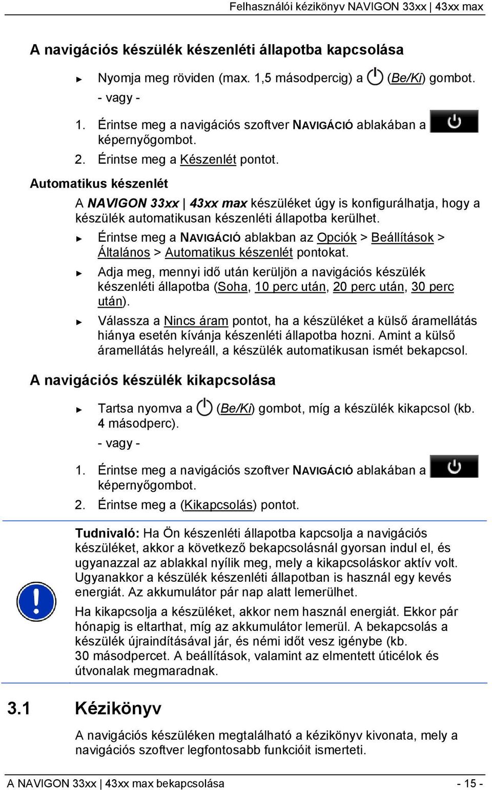 Érintse meg a NAVIGÁCIÓ ablakban az Opciók > Beállítások > Általános > Automatikus készenlét pontokat.