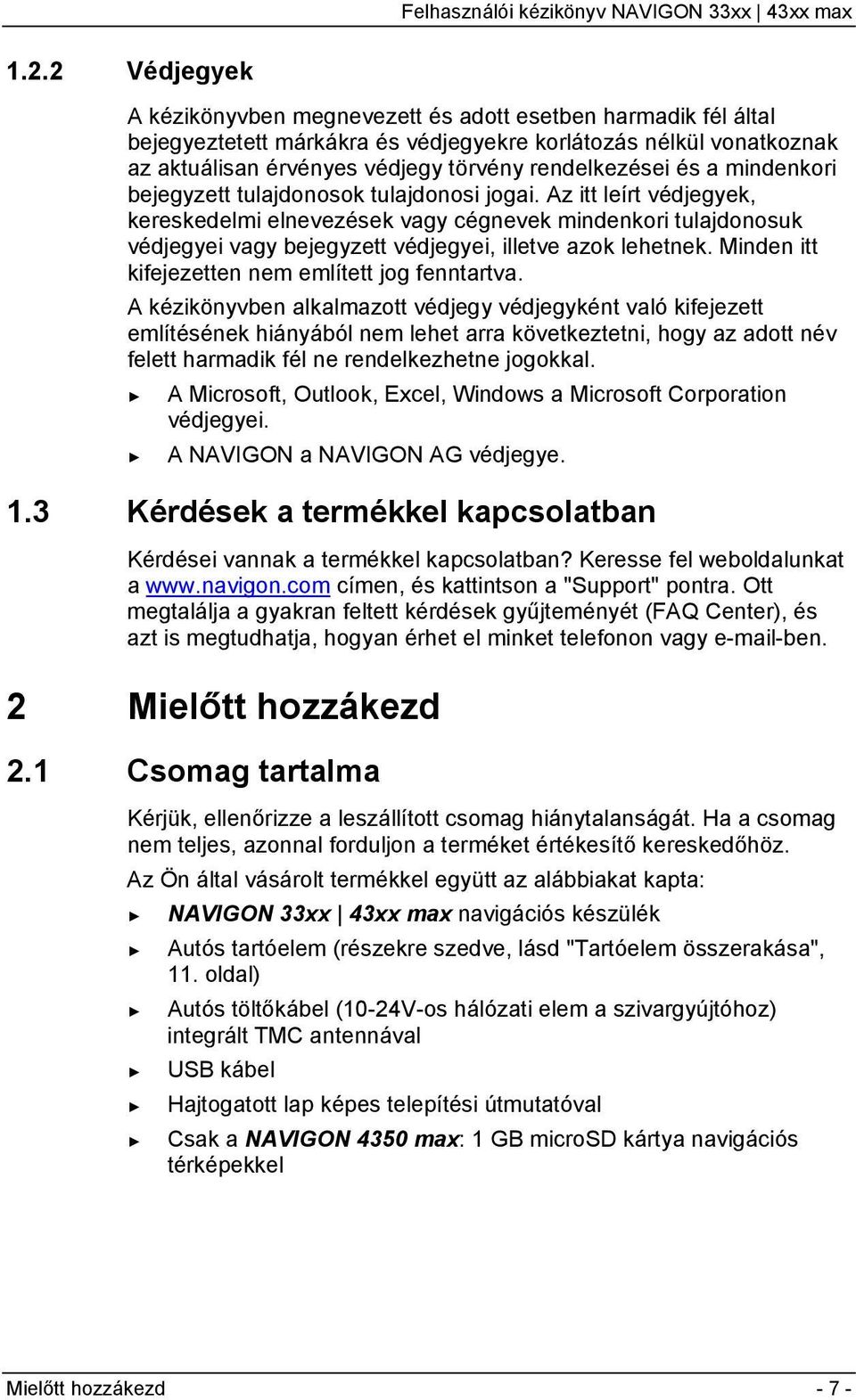 Az itt leírt védjegyek, kereskedelmi elnevezések vagy cégnevek mindenkori tulajdonosuk védjegyei vagy bejegyzett védjegyei, illetve azok lehetnek. Minden itt kifejezetten nem említett jog fenntartva.