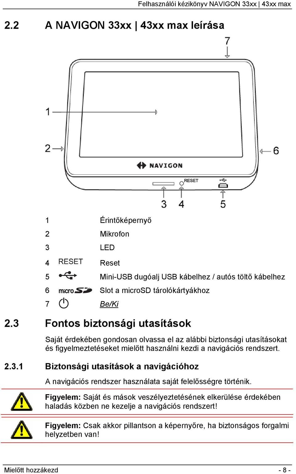 3 Fontos biztonsági utasítások Saját érdekében gondosan olvassa el az alábbi biztonsági utasításokat és figyelmeztetéseket mielőtt használni kezdi a navigációs rendszert.