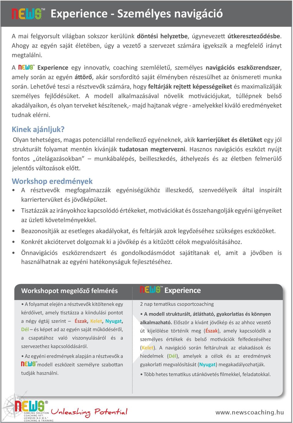 A Experience egy innovatív, coaching szemléletű, személyes navigációs eszközrendszer, amely során az egyén áttörő, akár sorsfordító saját élményben részesülhet az önismereti munka során.