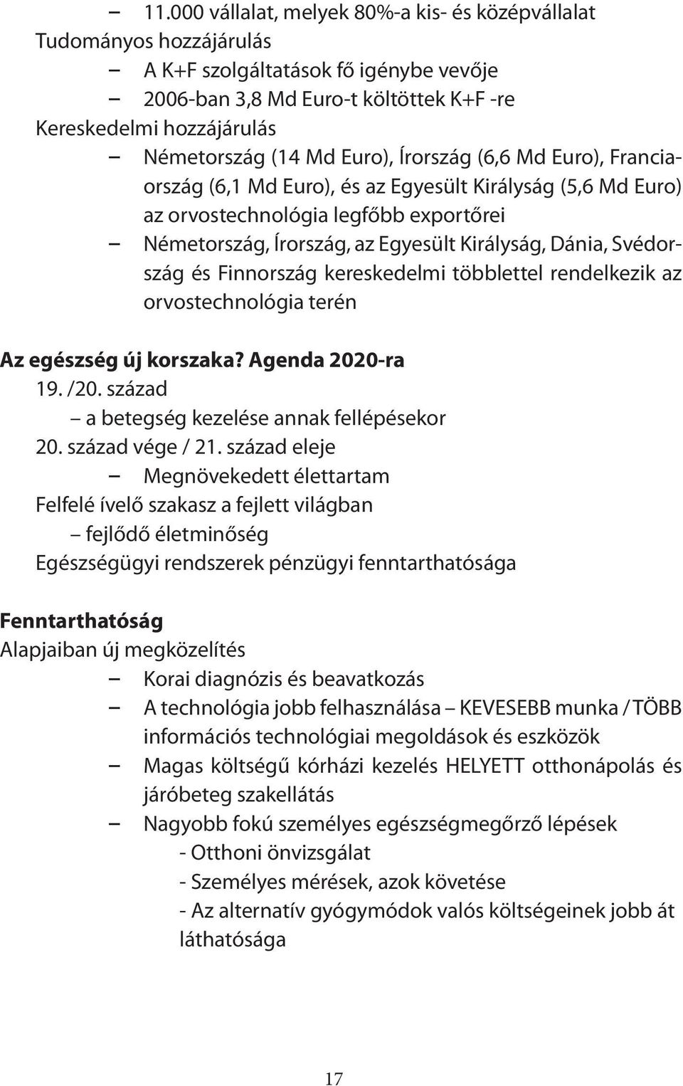 Svédország és Finnország kereskedelmi többlettel rendelkezik az orvostechnológia terén Az egészség új korszaka? Agenda 2020-ra 19. /20. század a betegség kezelése annak fellépésekor 20.