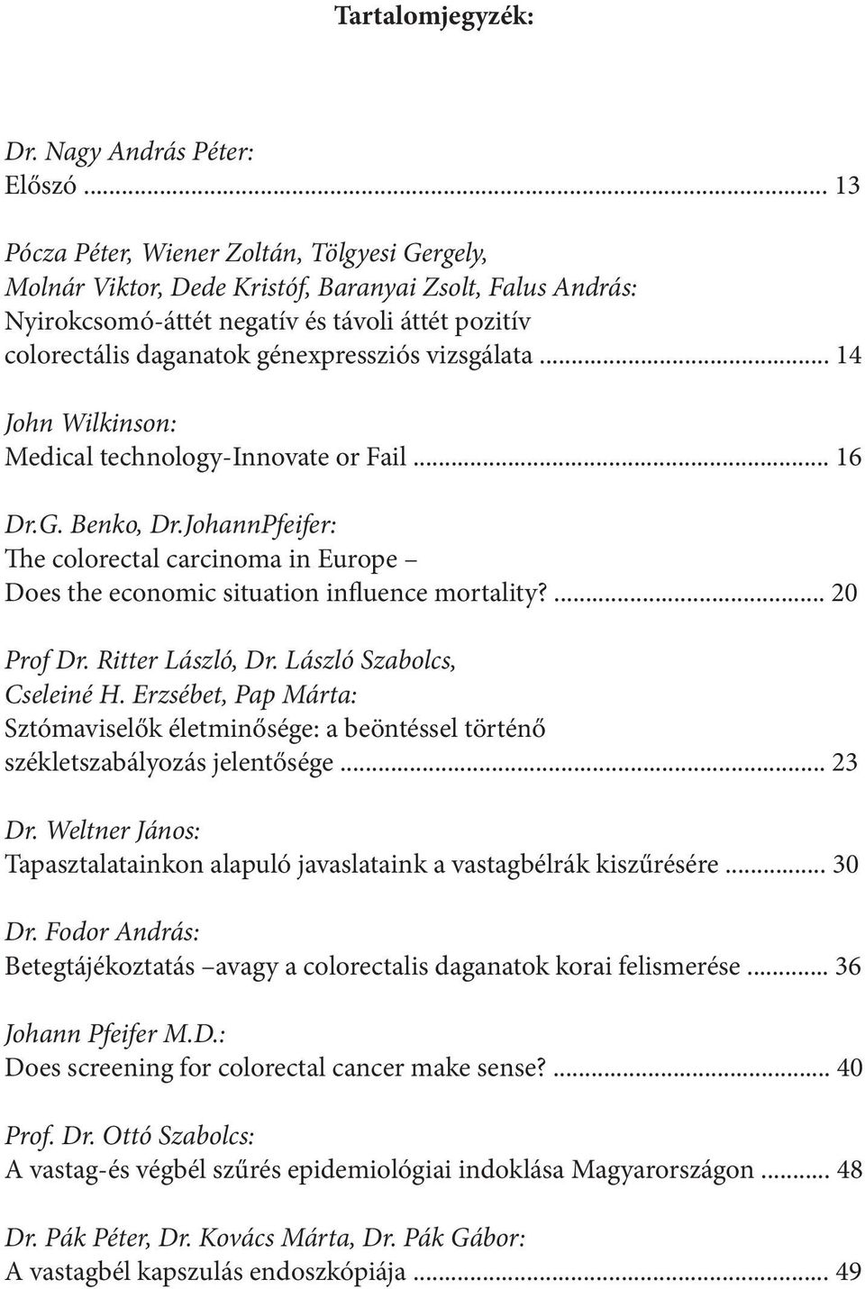 vizsgálata... 14 John Wilkinson: Medical technology-innovate or Fail... 16 Dr.G. Benko, Dr.JohannPfeifer: The colorectal carcinoma in Europe Does the economic situation influence mortality?