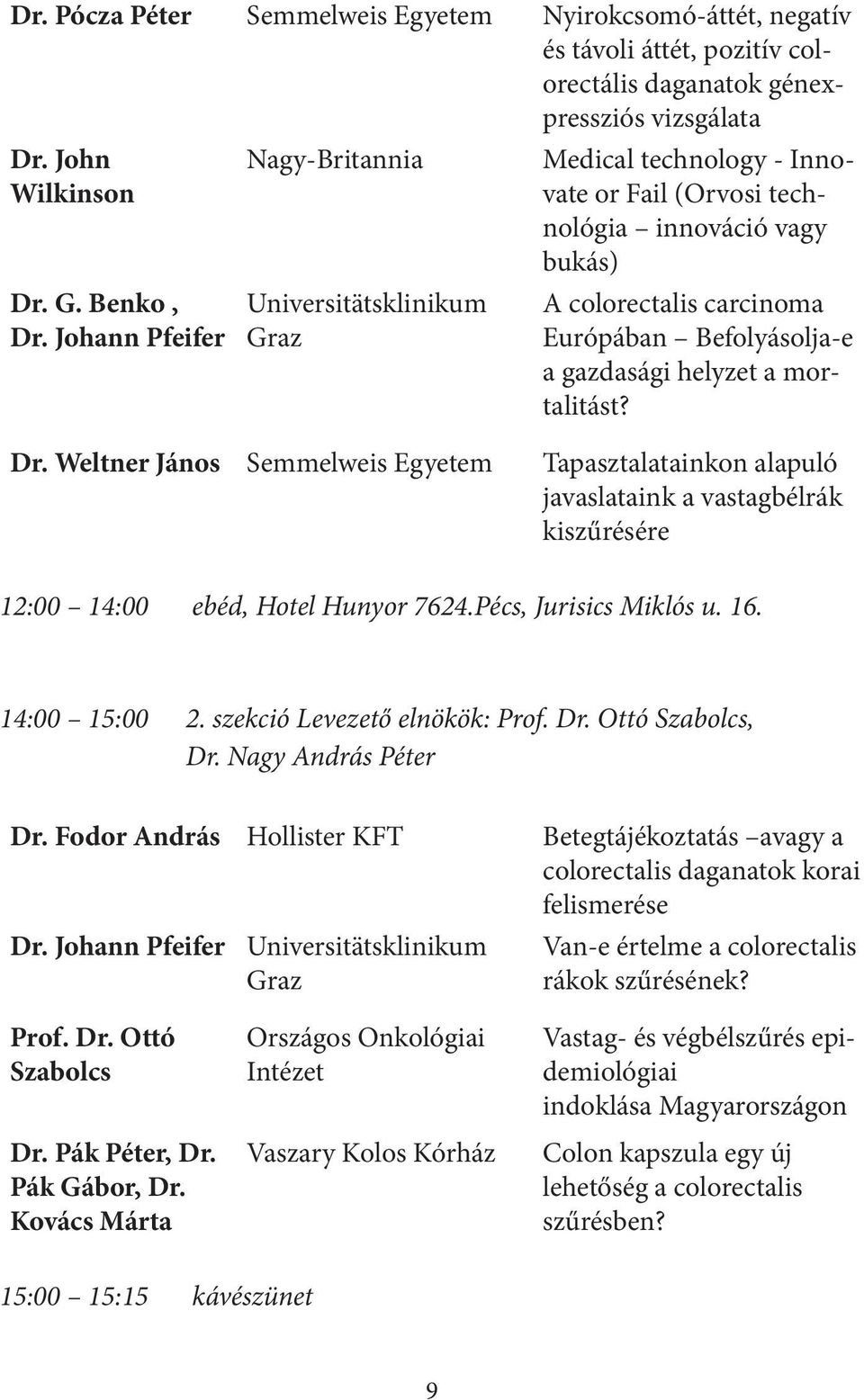 helyzet a mortalitást? Dr. Weltner János Semmelweis Egyetem Tapasztalatainkon alapuló javaslataink a vastagbélrák kiszűrésére 12:00 14:00 ebéd, Hotel Hunyor 7624.Pécs, Jurisics Miklós u. 16.