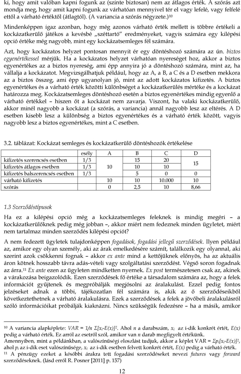 ) 10 Mindenképpen igaz azonban, hogy még azonos várható érték mellett is többre értékeli a kockázatkerülő játékos a kevésbé széttartó eredményeket, vagyis számára egy kilépési opció értéke még