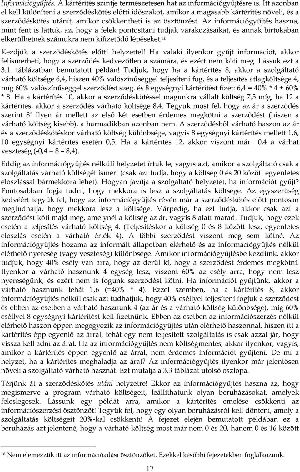 Az információgyűjtés haszna, mint fent is láttuk, az, hogy a felek pontosítani tudják várakozásaikat, és annak birtokában elkerülhetnek számukra nem kifizetődő lépéseket.