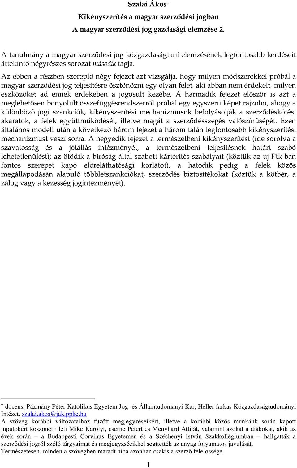 Az ebben a részben szereplő négy fejezet azt vizsgálja, hogy milyen módszerekkel próbál a magyar szerződési jog teljesítésre ösztönözni egy olyan felet, aki abban nem érdekelt, milyen eszközöket ad