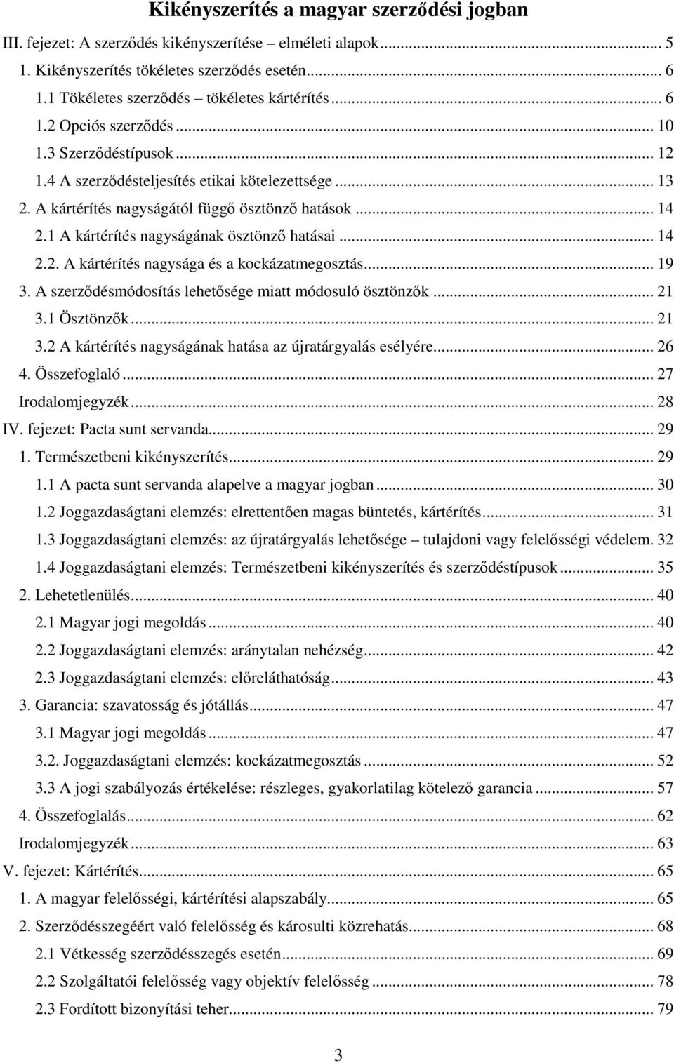 1 A kártérítés nagyságának ösztönző hatásai... 14 2.2. A kártérítés nagysága és a kockázatmegosztás... 19 3. A szerződésmódosítás lehetősége miatt módosuló ösztönzők... 21 3.