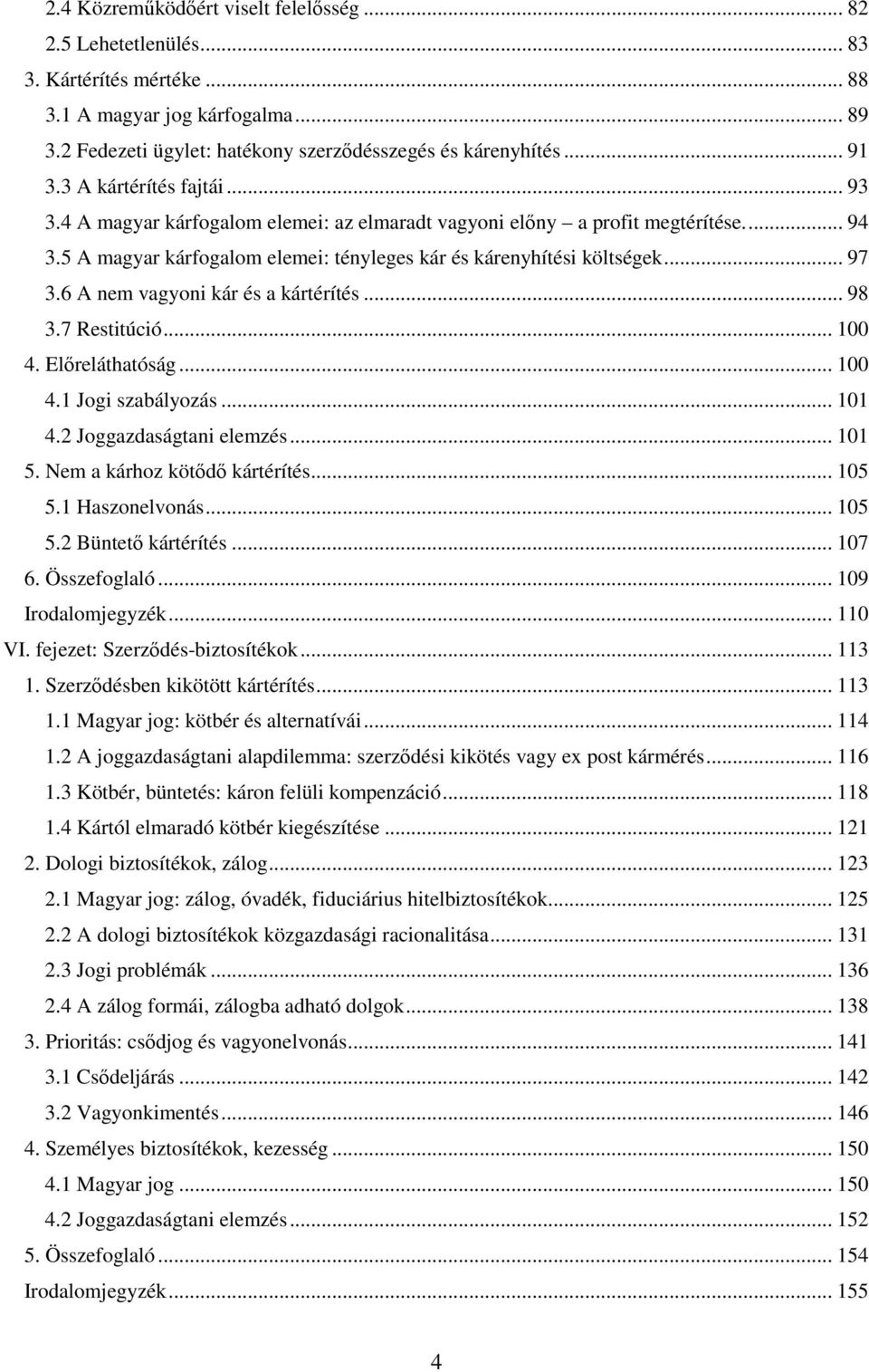 6 A nem vagyoni kár és a kártérítés... 98 3.7 Restitúció... 100 4. Előreláthatóság... 100 4.1 Jogi szabályozás... 101 4.2 Joggazdaságtani elemzés... 101 5. Nem a kárhoz kötődő kártérítés... 105 5.