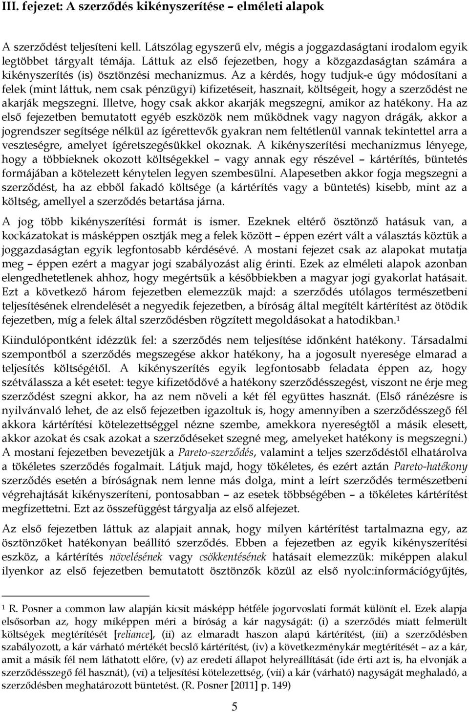 Az a kérdés, hogy tudjuk-e úgy módosítani a felek (mint láttuk, nem csak pénzügyi) kifizetéseit, hasznait, költségeit, hogy a szerződést ne akarják megszegni.