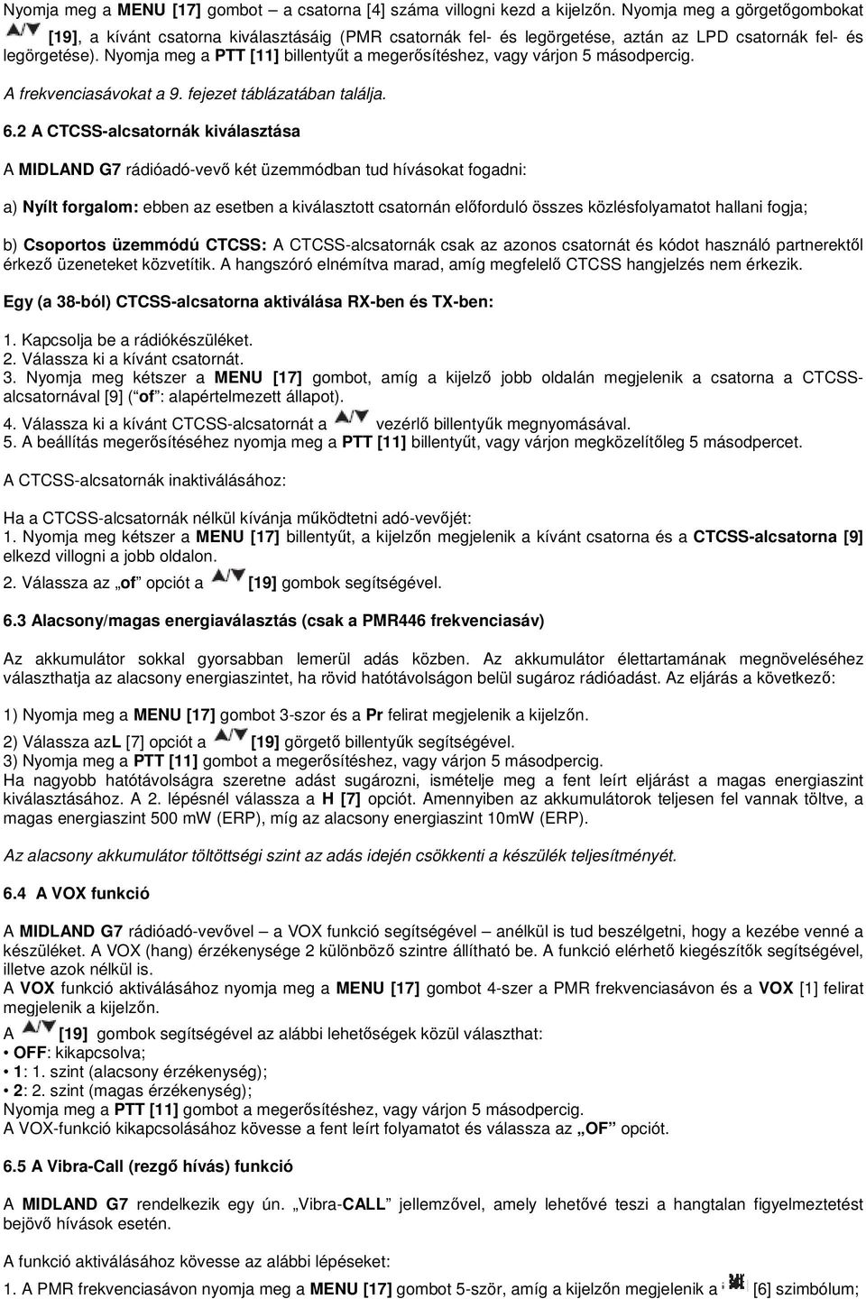 Nyomja meg a PTT [11] billentyűt a megerősítéshez, vagy várjon 5 másodpercig. A frekvenciasávokat a 9. fejezet táblázatában találja. 6.