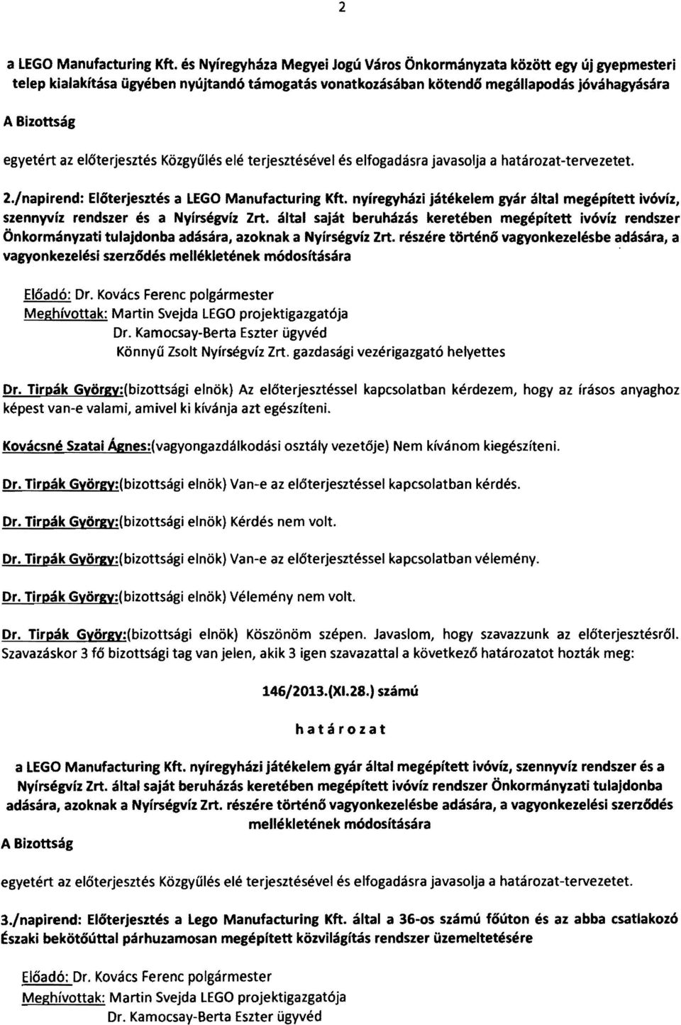 előterjesztés Közgyűlés elé terjesztésével és elfogadásra javasolja a határozat-tervezetet. 2./napirend: Előterjesztés a LEGO Manufacturing Kft.