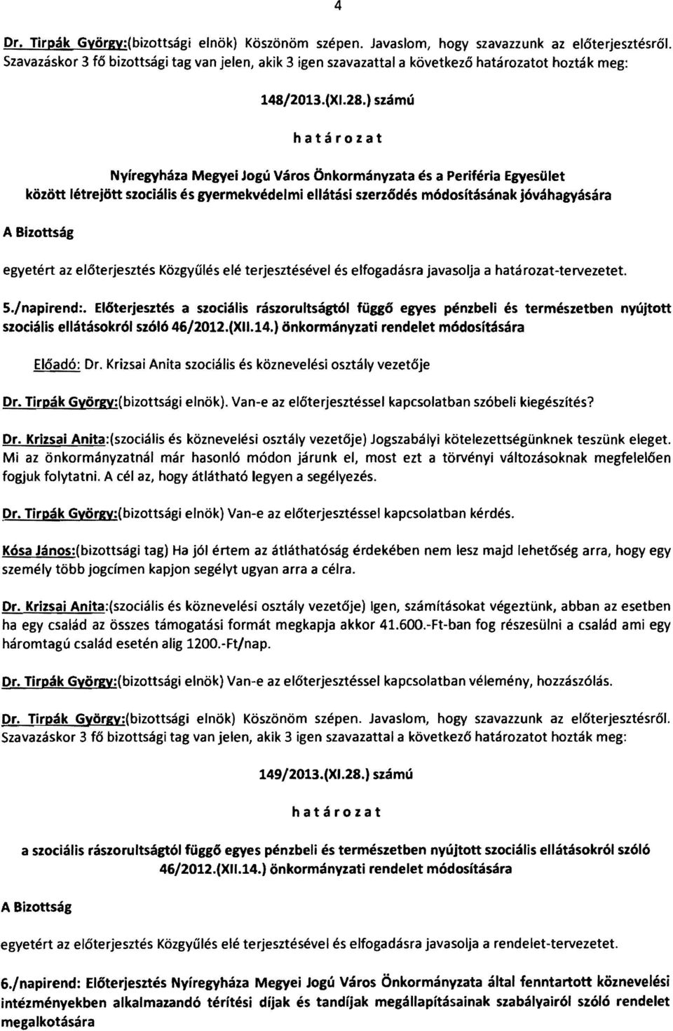 ) számú határozat Nyíregyháza Megyei Jogú Város Önkormányzata és a Periféria Egyesület között létrejött szociális és gyermekvédelmi ellátási szerzlsdés módosításának jóváhagyására A Bizottság