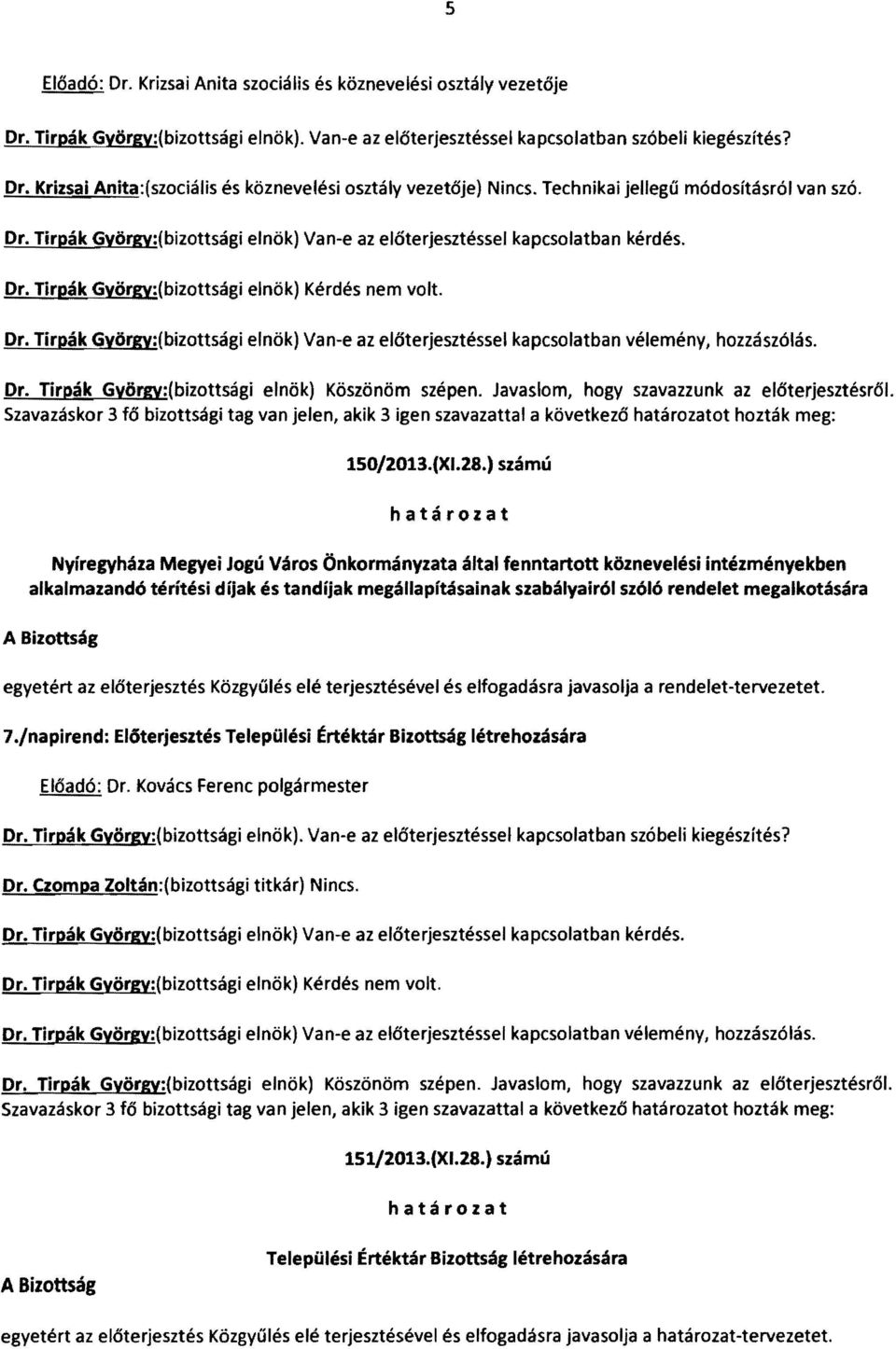 Dr. Tirpák György:(bizottsági elnök) Köszönöm szépen. Javaslom, hogy szavazzunk az előterjesztésről.