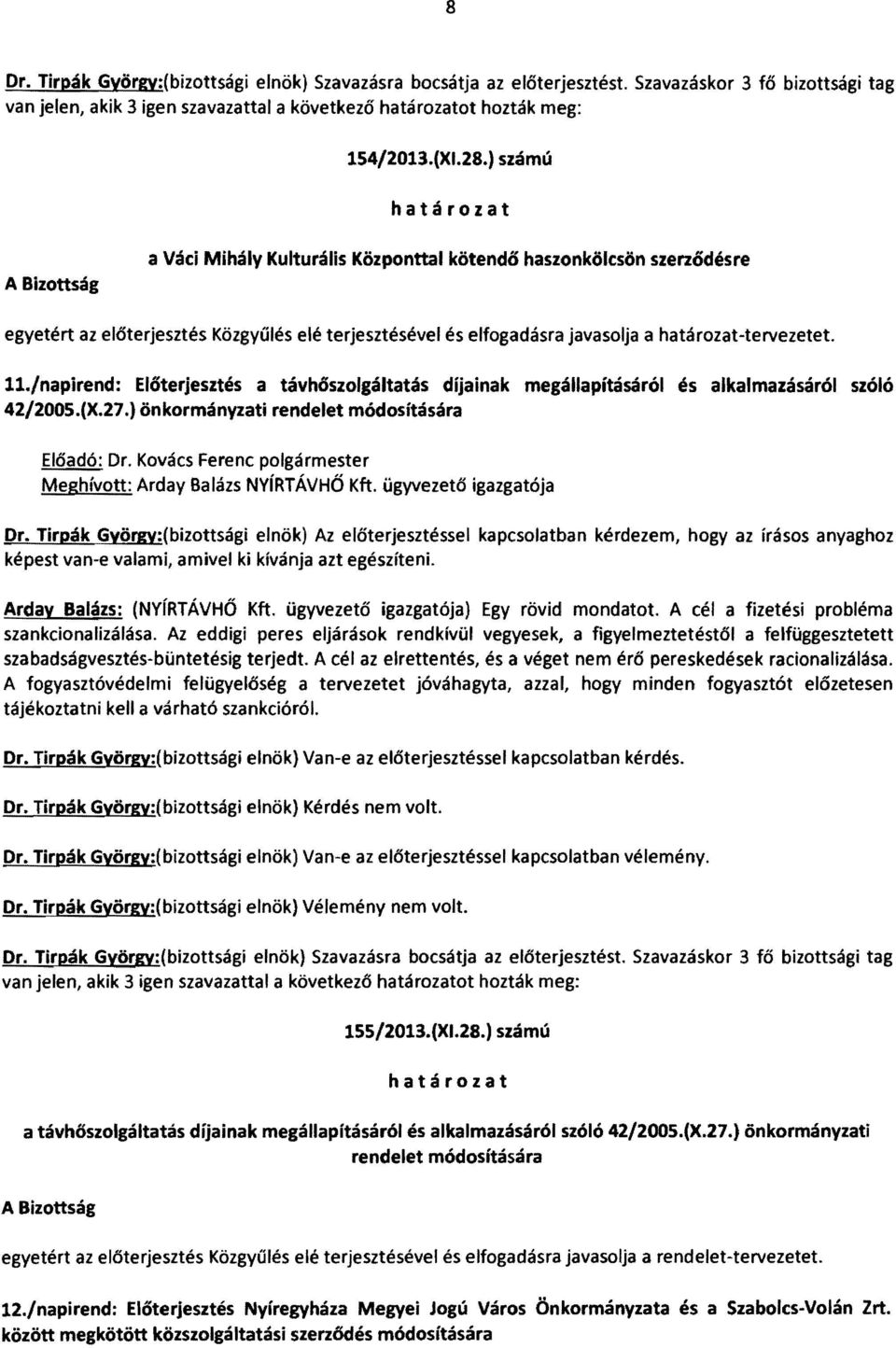 határozat-tervezetet. 11./napirend: Előterjesztés a távhőszolgáltatás díjainak megállapításáról és alkalmazásáról szóló 42/2005.(X.27.) önkormányzati rendelet módosítására Előadó: Dr.