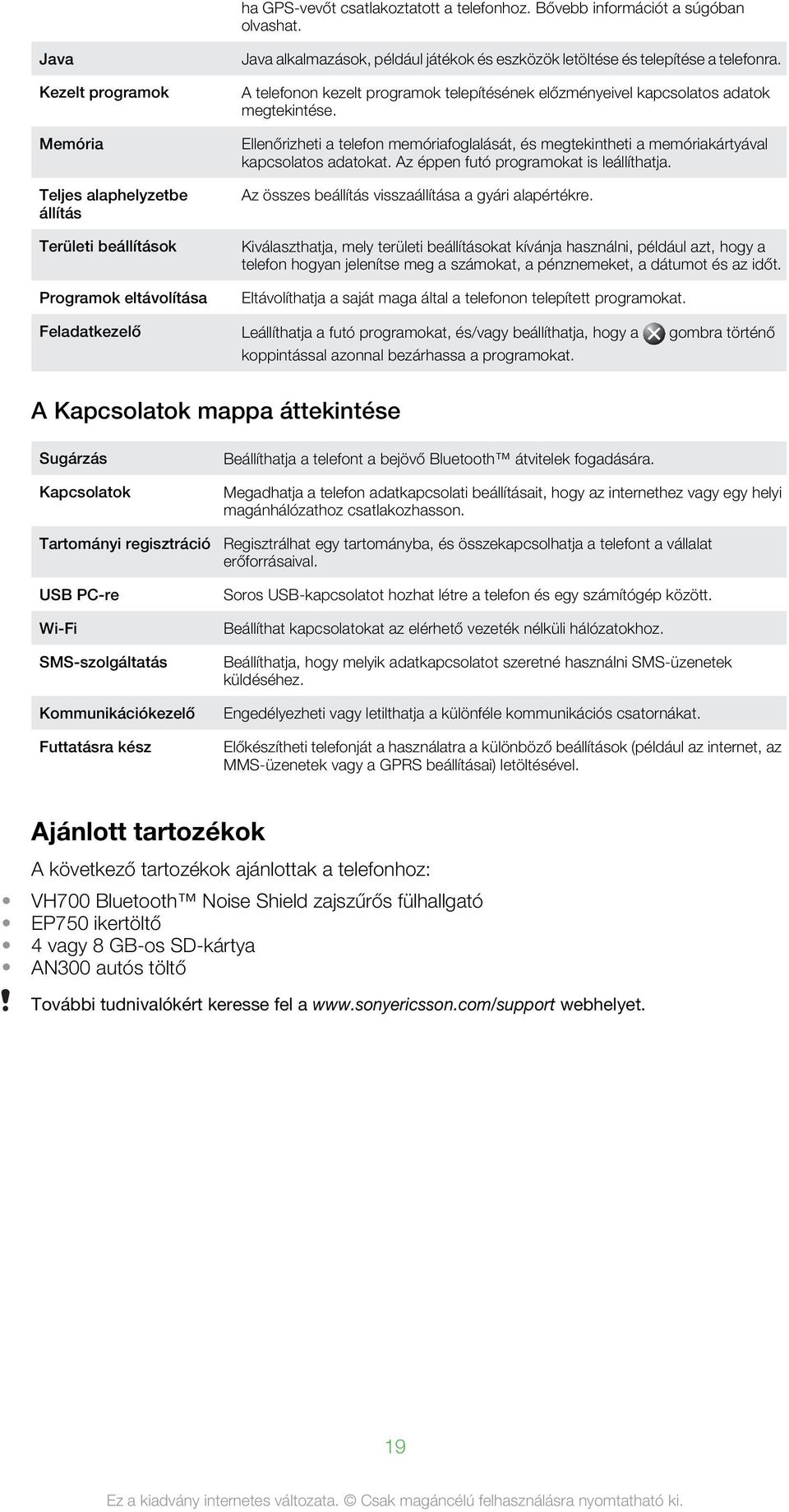 A telefonon kezelt programok telepítésének előzményeivel kapcsolatos adatok megtekintése. Ellenőrizheti a telefon memóriafoglalását, és megtekintheti a memóriakártyával kapcsolatos adatokat.