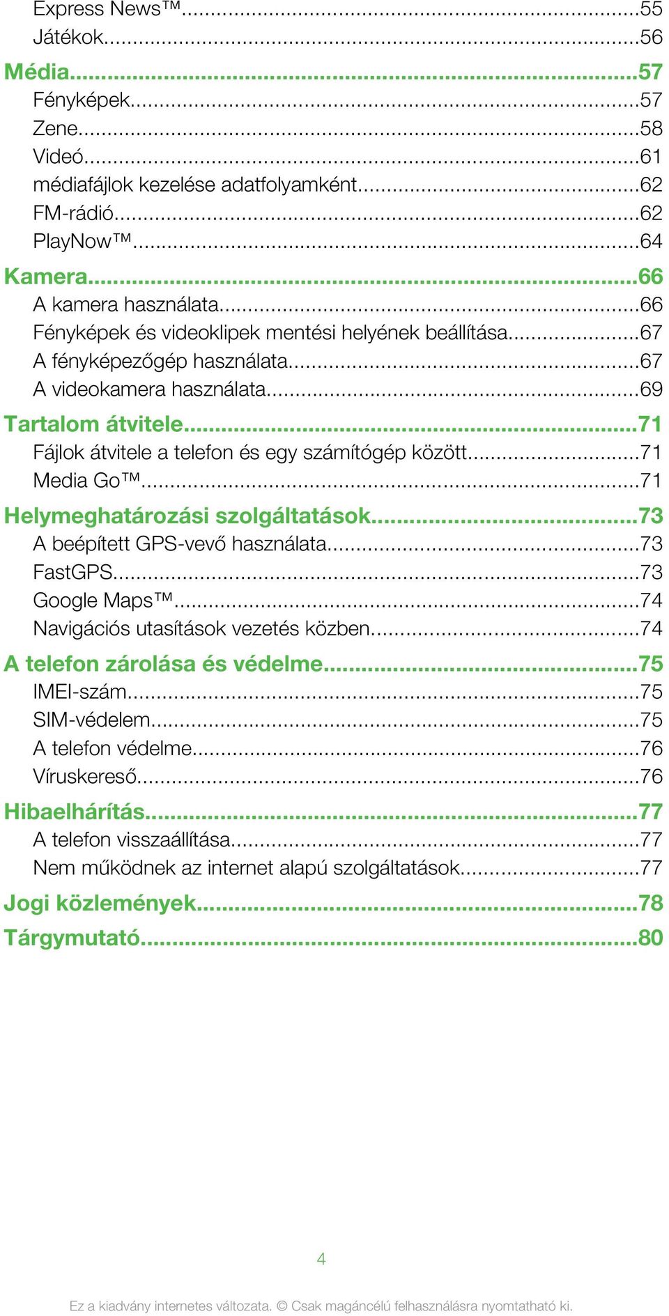 ..71 Media Go...71 Helymeghatározási szolgáltatások...73 A beépített GPS-vevő használata...73 FastGPS...73 Google Maps...74 Navigációs utasítások vezetés közben...74 A telefon zárolása és védelme.