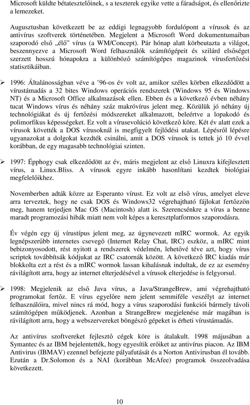 Pár hónap alatt körbeutazta a világot, beszennyezve a Microsoft Word felhasználók számítógépeit és szilárd elsıséget szerzett hosszú hónapokra a különbözı számítógépes magazinok vírusfertızési