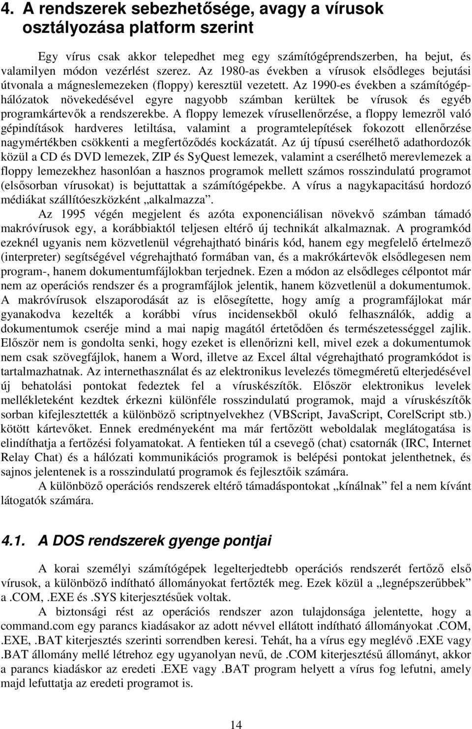 Az 1990-es években a számítógéphálózatok növekedésével egyre nagyobb számban kerültek be vírusok és egyéb programkártevık a rendszerekbe.