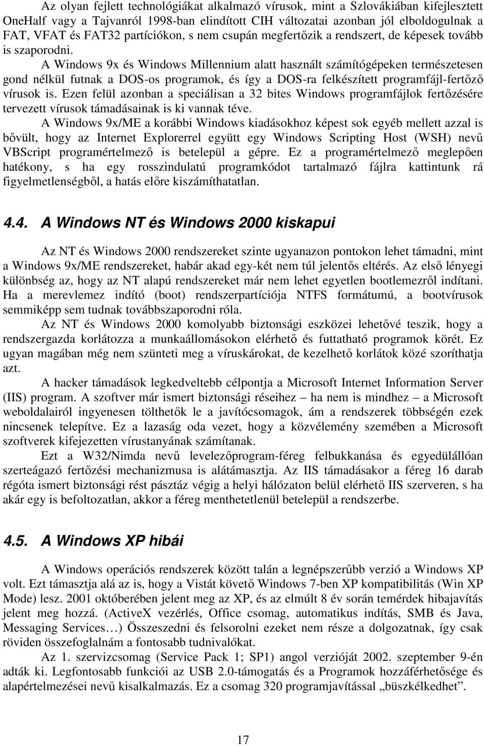 A Windows 9x és Windows Millennium alatt használt számítógépeken természetesen gond nélkül futnak a DOS-os programok, és így a DOS-ra felkészített programfájl-fertızı vírusok is.