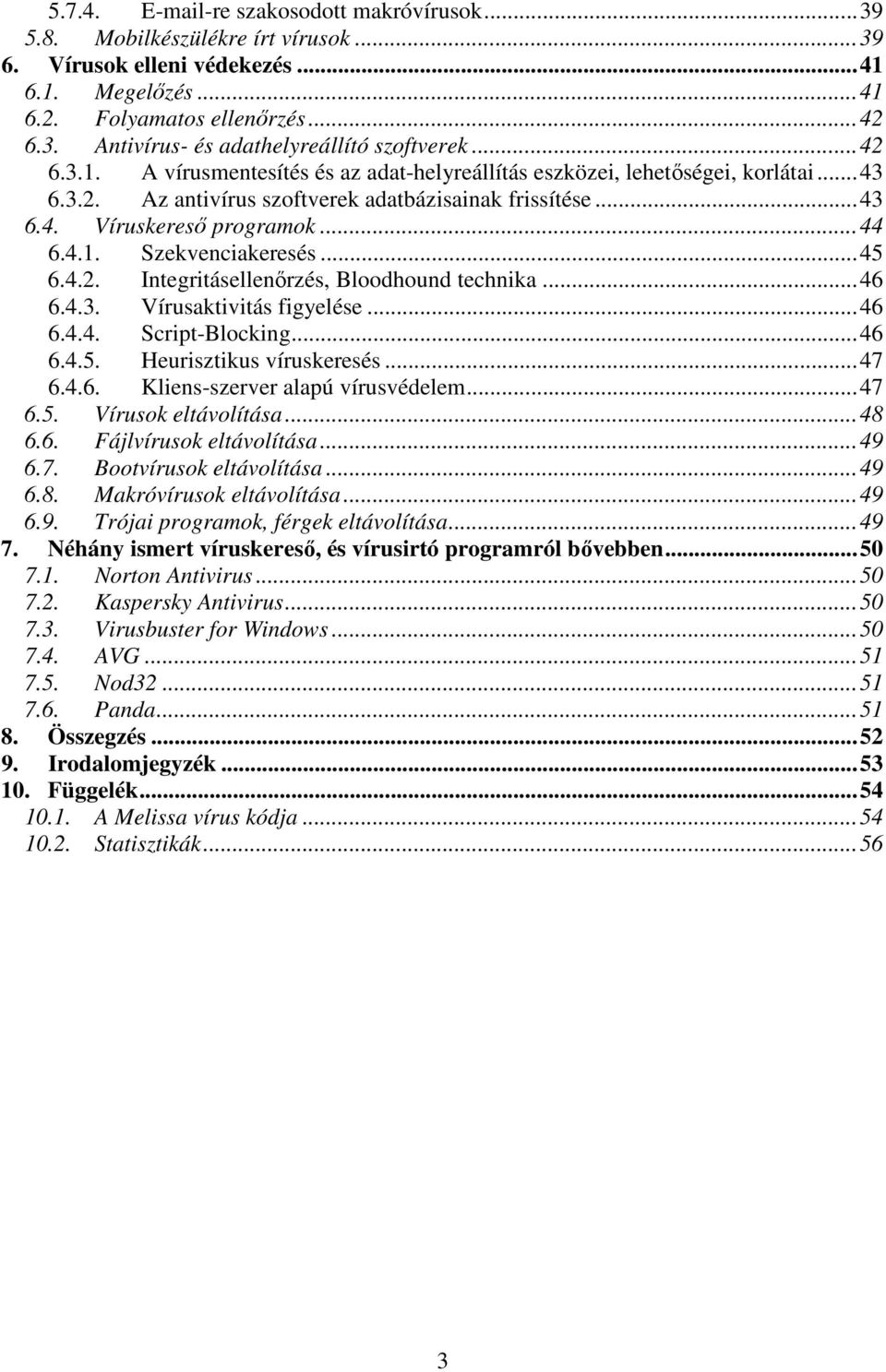 ..45 6.4.2. Integritásellenırzés, Bloodhound technika...46 6.4.3. Vírusaktivitás figyelése...46 6.4.4. Script-Blocking...46 6.4.5. Heurisztikus víruskeresés...47 6.4.6. Kliens-szerver alapú vírusvédelem.