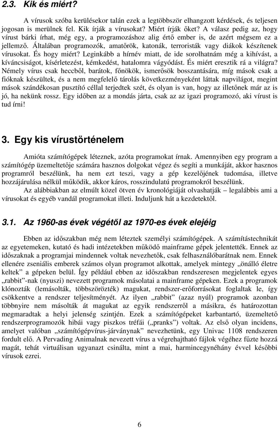 Általában programozók, amatırök, katonák, terroristák vagy diákok készítenek vírusokat. És hogy miért?