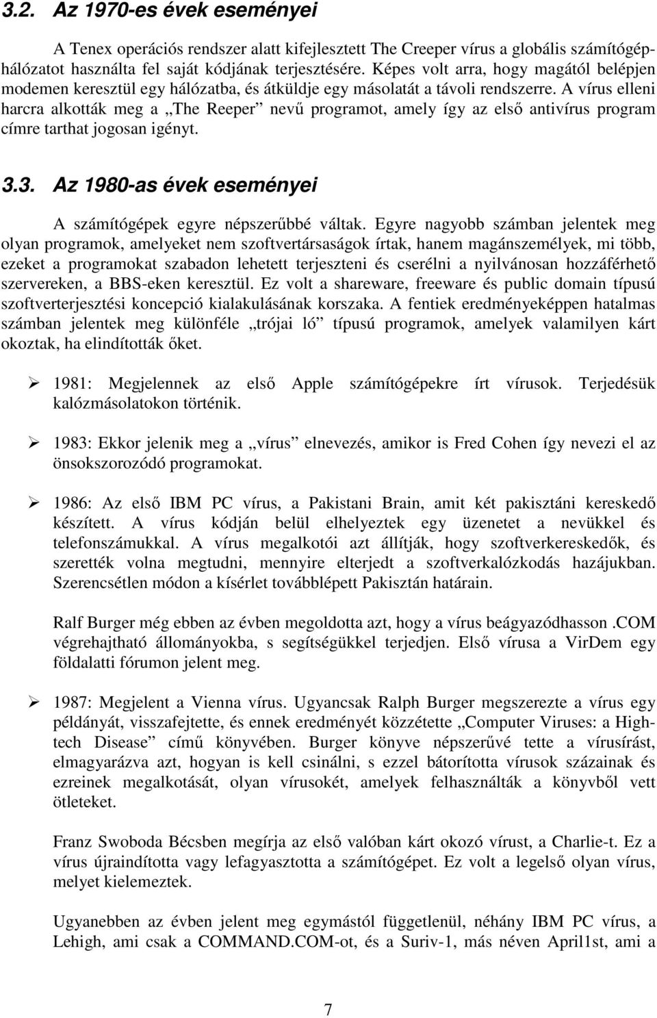 A vírus elleni harcra alkották meg a The Reeper nevő programot, amely így az elsı antivírus program címre tarthat jogosan igényt. 3.3. Az 1980-as évek eseményei A számítógépek egyre népszerőbbé váltak.