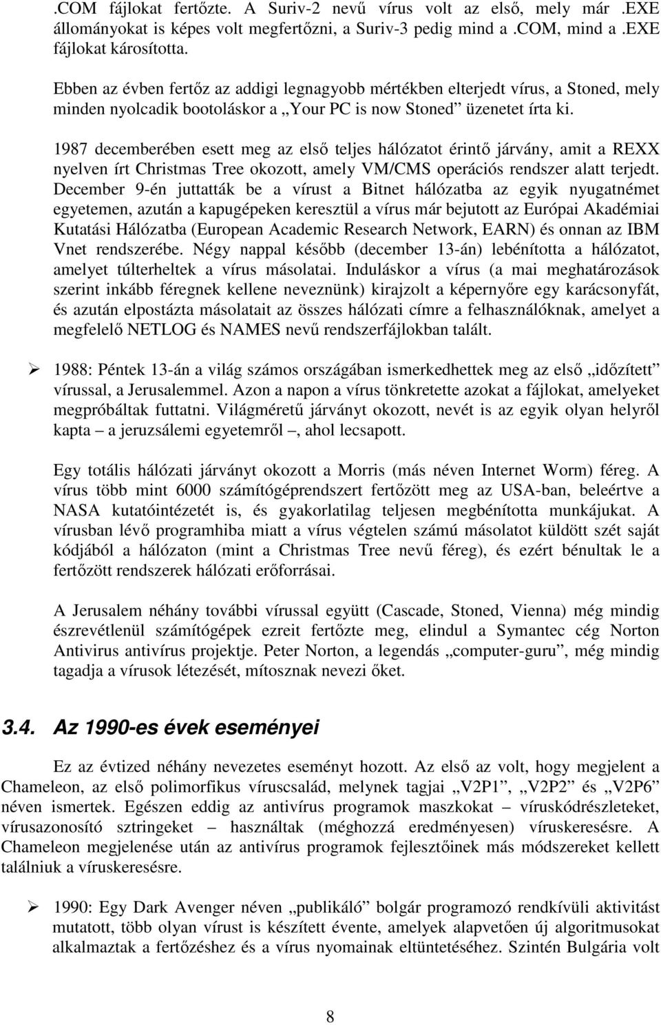 1987 decemberében esett meg az elsı teljes hálózatot érintı járvány, amit a REXX nyelven írt Christmas Tree okozott, amely VM/CMS operációs rendszer alatt terjedt.